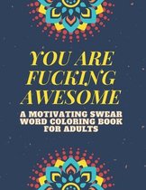 You Are Fucking Awesome A Motivating Swear Word Coloring Book for Adults