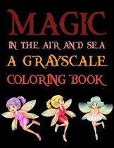 Magic In The Air And Sea A Grayscale Coloring Book