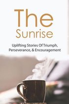 The Sunrise: Uplifting Stories Of Triumph, Perseverance, & Encouragement