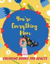 You're Everything Mom Coloring Books For Adults