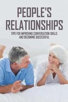 People's Relationships: Tips For Improving Conversation Skills And Becoming Successful