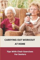 Carrying Out Workout At Home: Tips With Chair Exercises For Seniors