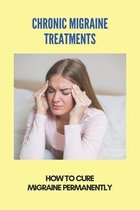 Chronic Migraine Treatments: How To Cure Migraine Permanently