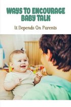 Ways To Encourage Baby Talk: It Depends On Parents