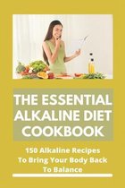 The Essential Alkaline Diet Cookbook: 150 Alkaline Recipes To Bring Your Body Back To Balance