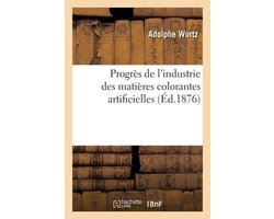 Progrès de l'Industrie Des Matières Colorantes Artificielles