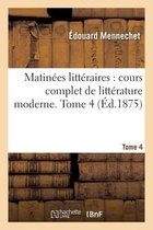 Matin�es Litt�raires, Cours Complet de Litt�rature Moderne. Tome 4