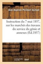 Instruction Du 7 Mai 1857, Sur Les March�s Des Travaux Du Service Du G�nie Et Annexes