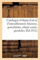Catalogue d'Objets d'Art Et d'Ameublement, Fa�ences, Porcelaines, Objets Vari�s, Pendules, Bronzes