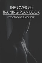 The Over 50 Training Plan Book: Rebooting Your Workout