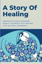 A Story Of Healing: Unforgettable Memoir About Journey Of Finding Life-Saving Answers