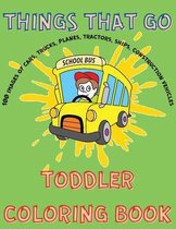 Things That Go Toddler Coloring Book - Cars, Planes, Ships, Trucks, Construction Vehicles Simple Images for Toddlers.