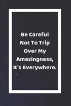 Be Careful Not To Trip Over My Amazingness It's Everywhere