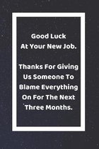 Good Luck At Your New Job Thanks For Giving Us Someone To Blame Everything On