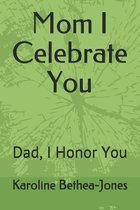 Mom I Celebrate You