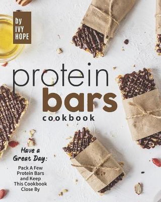 Protein Bars Cookbook Have a Great Day, Ivy Hope 9798668040315