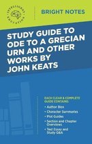Bright Notes- Study Guide to Ode to a Grecian Urn and Other Works by John Keats