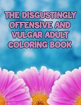The Disgustingly Offensive And Vulgar Adult Coloring Book