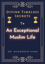 Divine Timeless Secrets To An Exceptional Muslim Life: Spiritual Teachings of Quran, Sunnah, Ibn Taymiyyah, Ibn Al-Qayyim, and Ibn Al-Jawzi to Calm Your Mind and Reduce Your Sadness