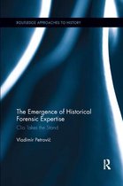 Routledge Approaches to History-The Emergence of Historical Forensic Expertise
