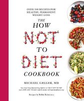 The How Not To Diet Cookbook Over 100 Recipes for Healthy, Permanent Weight Loss