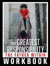 The Greatest Responsibility: The Father Within Workbook