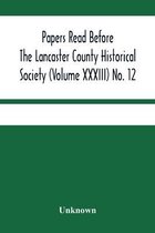 Papers Read Before The Lancaster County Historical Society (Volume Xxxiii) No. 12; Treasurer'S Annual Report Auditors Report Obituaries Index