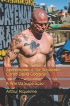 Aprendendo A Ser Resiliente Como David Goggins