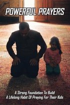 Powerful Prayers: A Strong Foundation To Build A Lifelong Habit Of Praying For Their Kids