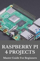 Raspberry Pi 4 Projects: Master Guide For Beginners
