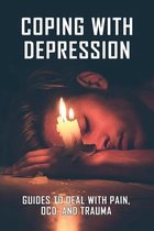 Coping With Depression: Guides To Deal With Pain, OCD, And Trauma