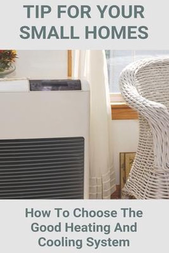 Tip For Your Small Homes How To Choose The Good Heating And Cooling
