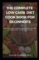 The Complete Low Carb Diet Cook Book for Beginner's: Everything you need to know about the low carb diet with free cook book recipes