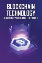 Blockchain Technology: Things Help Us Change The World: Business Of Blockchain