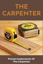 The Carpenter: Primal Implements Of The Carpenter