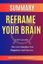 Self-Development Summaries 1 - Summary Of Reframe Your Brain By Scott Adams-The User Interface for Happiness and Success