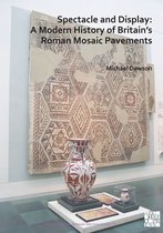 Archaeopress Roman Archaeology- Spectacle and Display: A Modern History of Britain’s Roman Mosaic Pavements