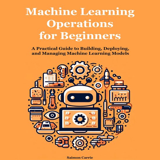 Machine Learning Operations for Beginners, Saimon Carrie ...