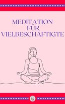 MEDITATION FÜR VIELBESCHÄFTIGTE
