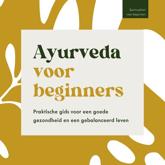 Spiritualiteit voor beginners - Ayurveda voor beginners