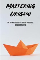 Mastering Origami Boats & Ships: The Ultimate Guide To Creating Wonderful Origami Projects