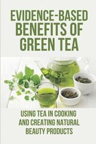 Evidence-Based Benefits Of Green Tea: Using Tea In Cooking And Creating Natural Beauty Products