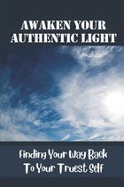 Awaken Your Authentic Light: Finding Your Way Back To Your Truest Self