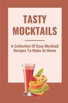 Tasty Mocktails: A Collection Of Easy Mocktail Recipes To Make At Home