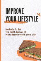 Improve Your Lifestyle: Methods To Eat The Right Amount Of Plant-Based Protein Every Day