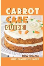 Carrot Cake Guide: How To Make Your Favourite Cakes