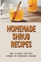 Homemade Shrub Recipes: How To Make Cocktail Shrubs Or Drinking Vinegar