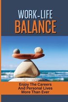 Work-Life Balance: Enjoy The Careers And Personal Lives More Than Ever
