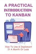 A Practical Introduction To Kanban: How To Use & Implement It A Month Or Less