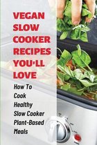 Vegan Slow Cooker Recipes You'll Love: How To Cook Healthy Slow Cooker Plant-Based Meals